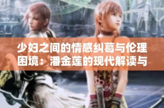 少妇之间的情感纠葛与伦理困境：潘金莲的现代解读与反思