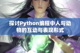 探讨Python编程中人与动物的互动与表现形式