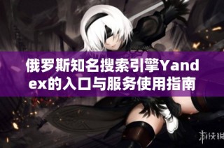 俄罗斯知名搜索引擎Yandex的入口与服务使用指南