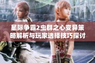 星际争霸2虫群之心变异策略解析与玩家选择技巧探讨