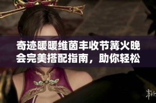 奇迹暖暖维茵丰收节篝火晚会完美搭配指南，助你轻松赢取奖励