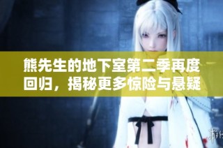 熊先生的地下室第二季再度回归，揭秘更多惊险与悬疑故事