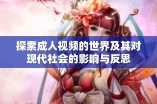 探索成人视频的世界及其对现代社会的影响与反思