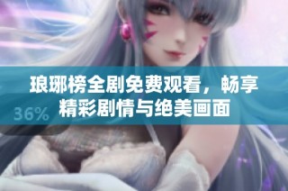 琅琊榜全剧免费观看，畅享精彩剧情与绝美画面