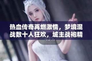 热血传奇再燃激情，梦境混战数十人狂欢，城主战袍精彩爆料