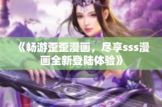 《畅游歪歪漫画，尽享sss漫画全新登陆体验》