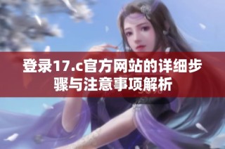 登录17.c官方网站的详细步骤与注意事项解析