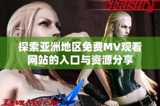 探索亚洲地区免费MV观看网站的入口与资源分享