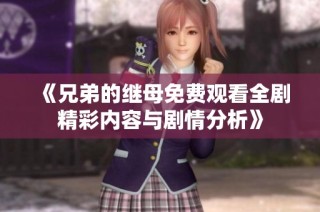 《兄弟的继母免费观看全剧精彩内容与剧情分析》