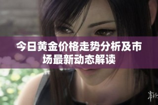 今日黄金价格走势分析及市场最新动态解读