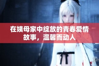 在姨母家中绽放的青春爱情故事，温馨而动人