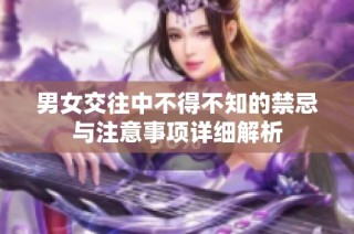 男女交往中不得不知的禁忌与注意事项详细解析