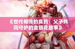 《世代相传的良药：父子共同守护的金银花故事》