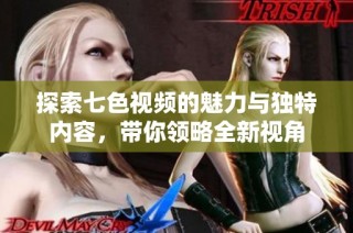 探索七色视频的魅力与独特内容，带你领略全新视角
