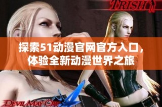 探索51动漫官网官方入口，体验全新动漫世界之旅