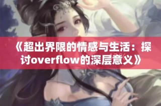 《超出界限的情感与生活：探讨overflow的深层意义》