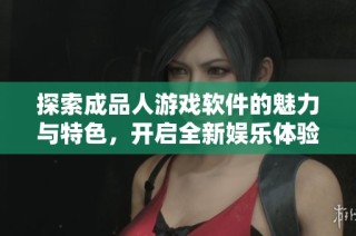 探索成品人游戏软件的魅力与特色，开启全新娱乐体验