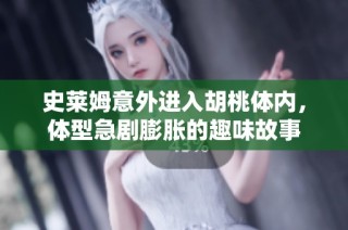 史莱姆意外进入胡桃体内，体型急剧膨胀的趣味故事