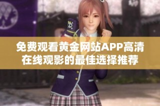 免费观看黄金网站APP高清在线观影的最佳选择推荐