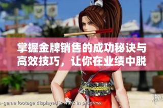 掌握金牌销售的成功秘诀与高效技巧，让你在业绩中脱颖而出