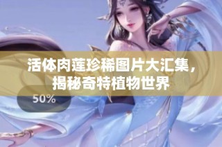 活体肉莲珍稀图片大汇集，揭秘奇特植物世界