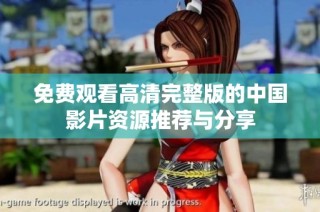 免费观看高清完整版的中国影片资源推荐与分享