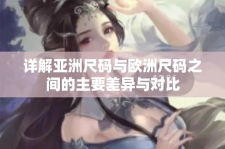 详解亚洲尺码与欧洲尺码之间的主要差异与对比