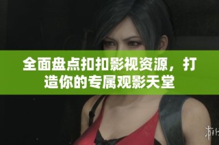 全面盘点扣扣影视资源，打造你的专属观影天堂