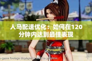 人马配速优化：如何在120分钟内达到最佳表现