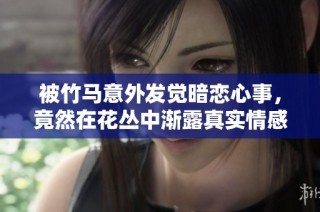 被竹马意外发觉暗恋心事，竟然在花丛中渐露真实情感