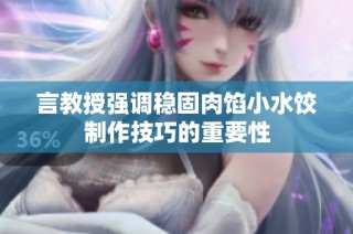 言教授强调稳固肉馅小水饺制作技巧的重要性