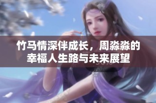 竹马情深伴成长，周淼淼的幸福人生路与未来展望