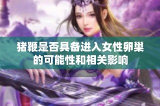 猪鞭是否具备进入女性卵巢的可能性和相关影响