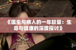 《医生与病人的一年较量：生命与健康的深度探讨》