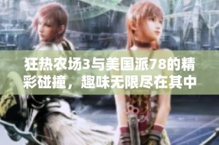 狂热农场3与美国派78的精彩碰撞，趣味无限尽在其中