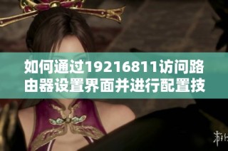 如何通过19216811访问路由器设置界面并进行配置技巧