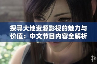 探寻大地资源影视的魅力与价值：中文节目内容全解析