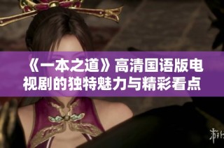 《一本之道》高清国语版电视剧的独特魅力与精彩看点全解析