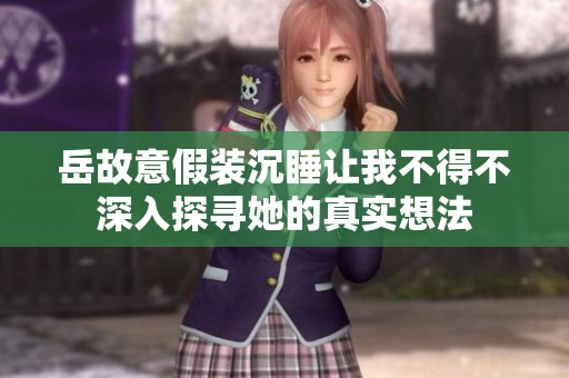 岳故意假装沉睡让我不得不深入探寻她的真实想法