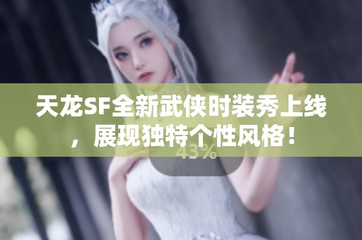 天龙SF全新武侠时装秀上线，展现独特个性风格！