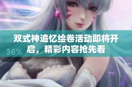 双式神追忆绘卷活动即将开启，精彩内容抢先看