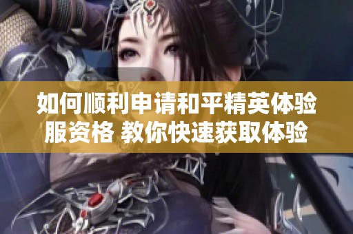 如何顺利申请和平精英体验服资格 教你快速获取体验权限