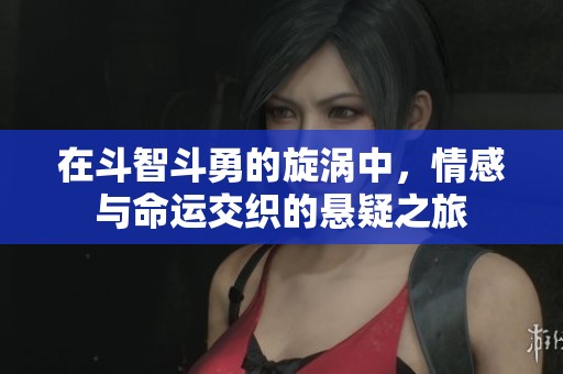 在斗智斗勇的旋涡中，情感与命运交织的悬疑之旅