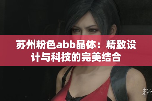 苏州粉色abb晶体：精致设计与科技的完美结合