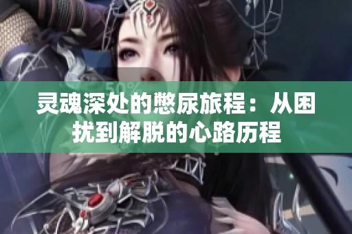 灵魂深处的憋尿旅程：从困扰到解脱的心路历程