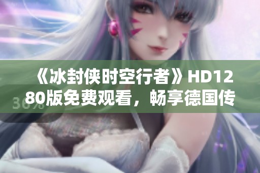 《冰封侠时空行者》HD1280版免费观看，畅享德国传奇电影的奇幻之旅