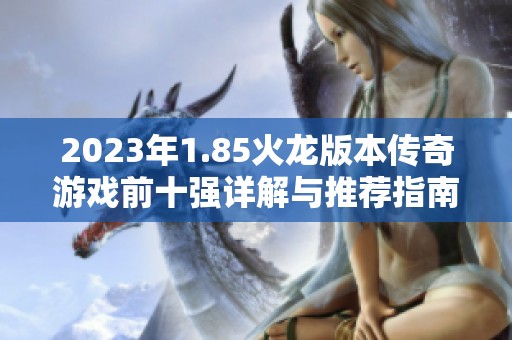2023年1.85火龙版本传奇游戏前十强详解与推荐指南