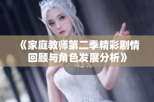 《家庭教师第二季精彩剧情回顾与角色发展分析》