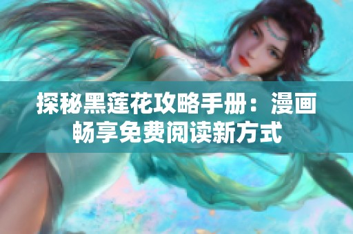 探秘黑莲花攻略手册：漫画畅享免费阅读新方式