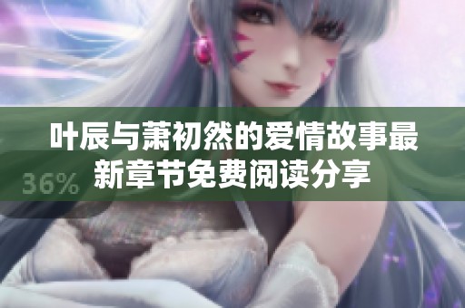 叶辰与萧初然的爱情故事最新章节免费阅读分享